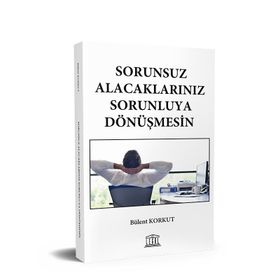 Sorunsuz Alacaklarınız Sorunluya Dönüşmesin - Bülent Korkut