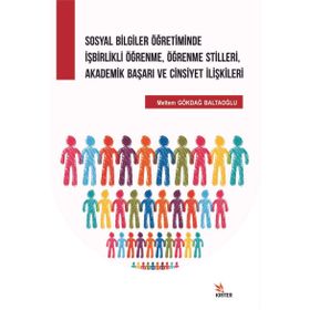 Sosyal Bilgiler Öğretiminde İşbirlikli Öğrenme, Öğrenme Stilleri, Akademik Başarı ve Cinsiyet İlişki - Meltem Gökdağ Baltaoğlu
