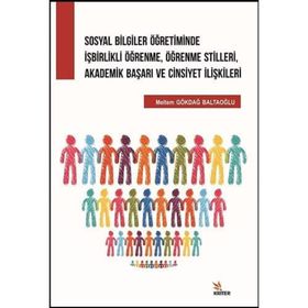 Sosyal Bilgiler Öğretiminde İşbirlikli Öğrenme, Öğrenme Stilleri, Akademik Başarı ve Cinsiyet İlişki - Meltem Gökdağ Baltaoğlu