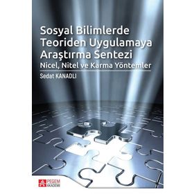 Sosyal Bilimlerde Teoriden Uygulamaya Araştırma Sentezi - Sedat Kanadlı