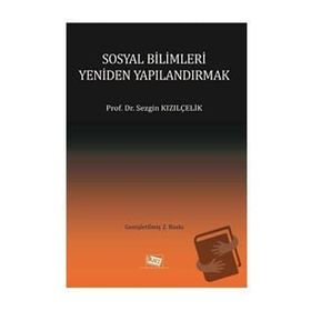 Sosyal Bilimleri Yeniden Yapılandırmak - Sezgin Kızılçelik