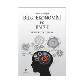 Sosyal Boyutuyla Bilgi Ekonomisi ve Emek - Abdülkadir Şenkal