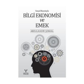 Sosyal Boyutuyla Bilgi Ekonomisi ve Emek - Abdülkadir Şenkal