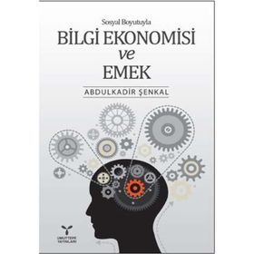 Sosyal Boyutuyla Bilgi Ekonomisi ve Emek - Abdülkadir Şenkal