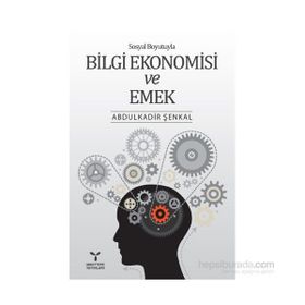 Sosyal Boyutuyla Bilgi Ekonomisi ve Emek - Abdülkadir Şenkal