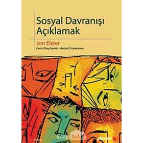 SOSYAL DAVRANIŞI AÇIKLAMAK SOSYAL BILIMLER İÇİN DAHA FAZLA PRATIK AYRINTI - JON ELSTER