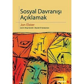 SOSYAL DAVRANIŞI AÇIKLAMAK SOSYAL BILIMLER İÇİN DAHA FAZLA PRATIK AYRINTI - JON ELSTER