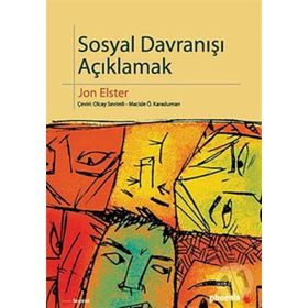 SOSYAL DAVRANIŞI AÇIKLAMAK SOSYAL BILIMLER İÇİN DAHA FAZLA PRATIK AYRINTI - JON ELSTER