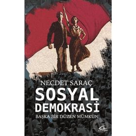 Sosyal Demokrasi: Başka Bir Düzen Mümkün - Necdet Saraç