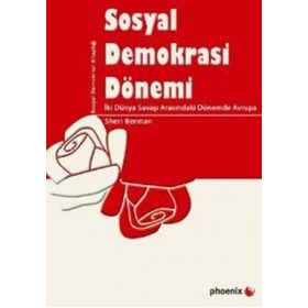 SOSYAL DEMOKRASI DÖNEMİ İKİ DÜNYA SAVAŞI ARASINDAKİ DÖNEMDE AVRUPA - SHERI BERMAN