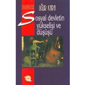 SOSYAL DEVLETIN YÜKSELIŞI VE DÜŞÜŞÜ - UĞUR KARA
