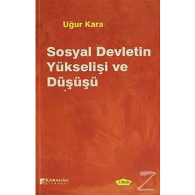 SOSYAL DEVLETIN YÜKSELIŞI VE DÜŞÜŞÜ - UĞUR KARA