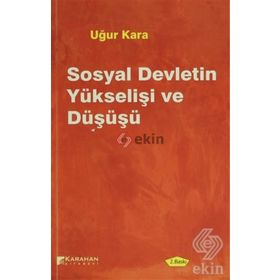 SOSYAL DEVLETIN YÜKSELIŞI VE DÜŞÜŞÜ - UĞUR KARA