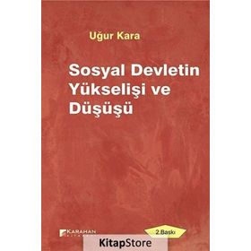 SOSYAL DEVLETIN YÜKSELIŞI VE DÜŞÜŞÜ - UĞUR KARA