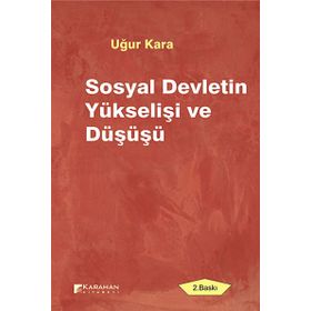 SOSYAL DEVLETIN YÜKSELIŞI VE DÜŞÜŞÜ - UĞUR KARA