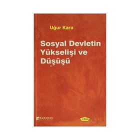 SOSYAL DEVLETIN YÜKSELIŞI VE DÜŞÜŞÜ - UĞUR KARA