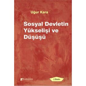 SOSYAL DEVLETIN YÜKSELIŞI VE DÜŞÜŞÜ - UĞUR KARA