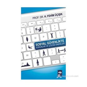 SOSYAL GÜVENLIKTE SORUNLAR VE ÇÖZÜM ÖNERILERI - H. FEHIM ÜÇIŞIK
