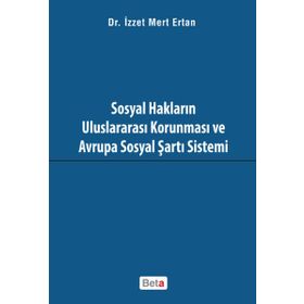 Sosyal Hakların Uluslararası Korunması ve Avrupa Sosyal Şartı Sistemi - İzzet Mert Ertan