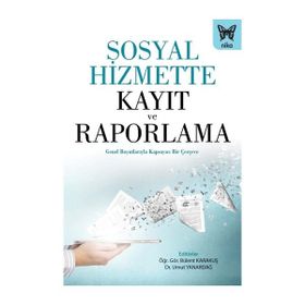 Sosyal Hizmette Kayıt ve Raporlama Genel Boyutlarıyla Kapsayıcı Bir Çerçeve - Nika Yayınevi