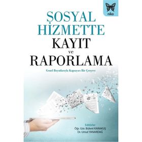 Sosyal Hizmette Kayıt ve Raporlama Genel Boyutlarıyla Kapsayıcı Bir Çerçeve - Nika Yayınevi