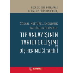 Sosyal Kültürel Ekonomik Faktörler Etkisinde Tıp Anlayışının Tarihi Gelişimi ve Diş Hekimliği Tarihi Semih Özbayrak