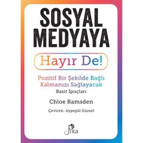 Sosyal Medyaya Hayır De! - Pozitif Bir Şekilde Bağlı Kalmanızı Sağlayacak Basit İpuçları Pika Yayınevi