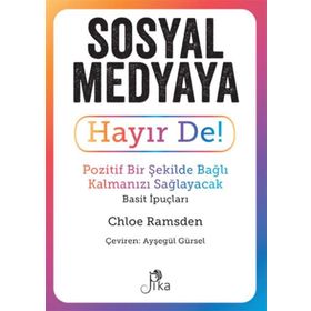 Sosyal Medyaya Hayır De! - Pozitif Bir Şekilde Bağlı Kalmanızı Sağlayacak Basit İpuçları Pika Yayınevi