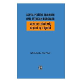 Sosyal Politika Açısından Özel İstihdam Büroları - Meslek Edinilmiş Geçici İş İlişkisi - Yeliz Polat