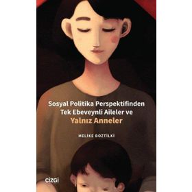Sosyal Politika Perspektifinden Tek Ebeveynli Aileler ve Yalnız Anneler Çizgi Kitabevi Yayınları