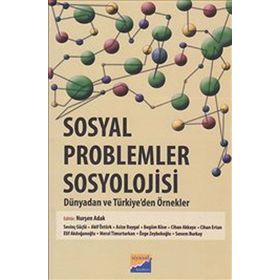 SOSYAL PROBLEMLER SOSYOLOJISI : DÜNYADAN VE TÜRKİYE'DEN ÖRNEKLER - NURŞEN ADAK