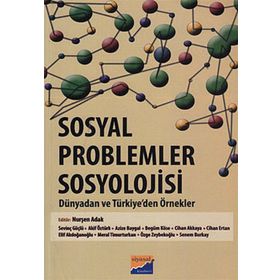 SOSYAL PROBLEMLER SOSYOLOJISI : DÜNYADAN VE TÜRKİYE'DEN ÖRNEKLER - NURŞEN ADAK