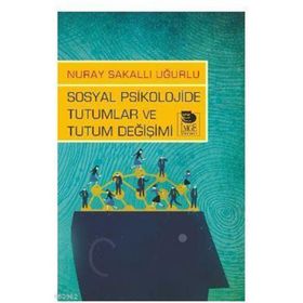 Sosyal Psikolojide Tutumlar ve Tutum Değişimi - Nuray Sakallı