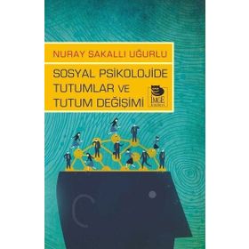 Sosyal Psikolojide Tutumlar ve Tutum Değişimi - Nuray Sakallı