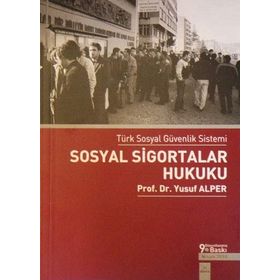 SOSYAL SIGORTALAR HUKUKU TÜRK SOSYAL GÜVENLIK SISTEMI - YUSUF ALPER