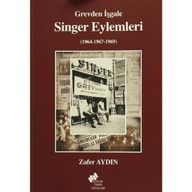 Sosyal Tarih Yayınları - Grevden İşgale Singer Eylemleri 1964-1967-1969 - Zafer Aydin
