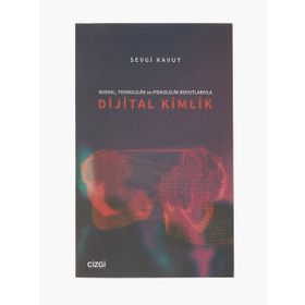 Sosyal Teknolojik ve Psikolojik Boyutlarıyla Dijital Kimlik - Sevgi Kavut