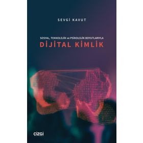 Sosyal Teknolojik ve Psikolojik Boyutlarıyla Dijital Kimlik - Sevgi Kavut