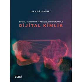 Sosyal Teknolojik ve Psikolojik Boyutlarıyla Dijital Kimlik - Sevgi Kavut