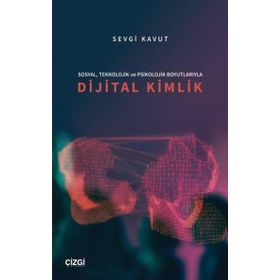 Sosyal Teknolojik ve Psikolojik Boyutlarıyla Dijital Kimlik - Sevgi Kavut