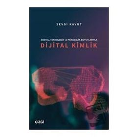 Sosyal Teknolojik ve Psikolojik Boyutlarıyla Dijital Kimlik - Sevgi Kavut