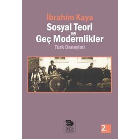 SOSYAL TEORI VE GEÇ MODERNLIKLER TÜRK DENEYIMI - İBRAHİM KAYA