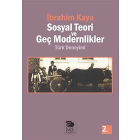 SOSYAL TEORI VE GEÇ MODERNLIKLER TÜRK DENEYIMI - İBRAHİM KAYA