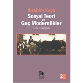 SOSYAL TEORI VE GEÇ MODERNLIKLER TÜRK DENEYIMI - İBRAHİM KAYA