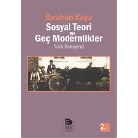 SOSYAL TEORI VE GEÇ MODERNLIKLER TÜRK DENEYIMI - İBRAHİM KAYA