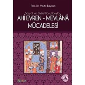 SOSYAL VE SIYASI BOYUTLARIYLA AHI EVREN-MEVLANA MÜCADELESİ - MIKÂIL BAYRAM