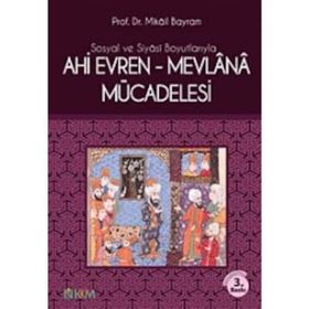 SOSYAL VE SIYASI BOYUTLARIYLA AHI EVREN-MEVLANA MÜCADELESİ - MIKÂIL BAYRAM