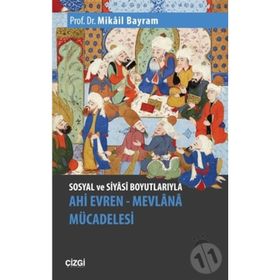 SOSYAL VE SIYASI BOYUTLARIYLA AHI EVREN-MEVLANA MÜCADELESİ - MIKÂIL BAYRAM