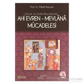 SOSYAL VE SIYASI BOYUTLARIYLA AHI EVREN-MEVLANA MÜCADELESİ - MIKÂIL BAYRAM