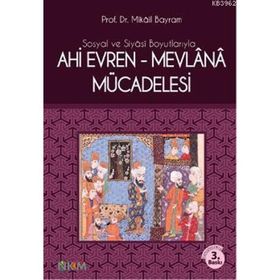 SOSYAL VE SIYASI BOYUTLARIYLA AHI EVREN-MEVLANA MÜCADELESİ - MIKÂIL BAYRAM